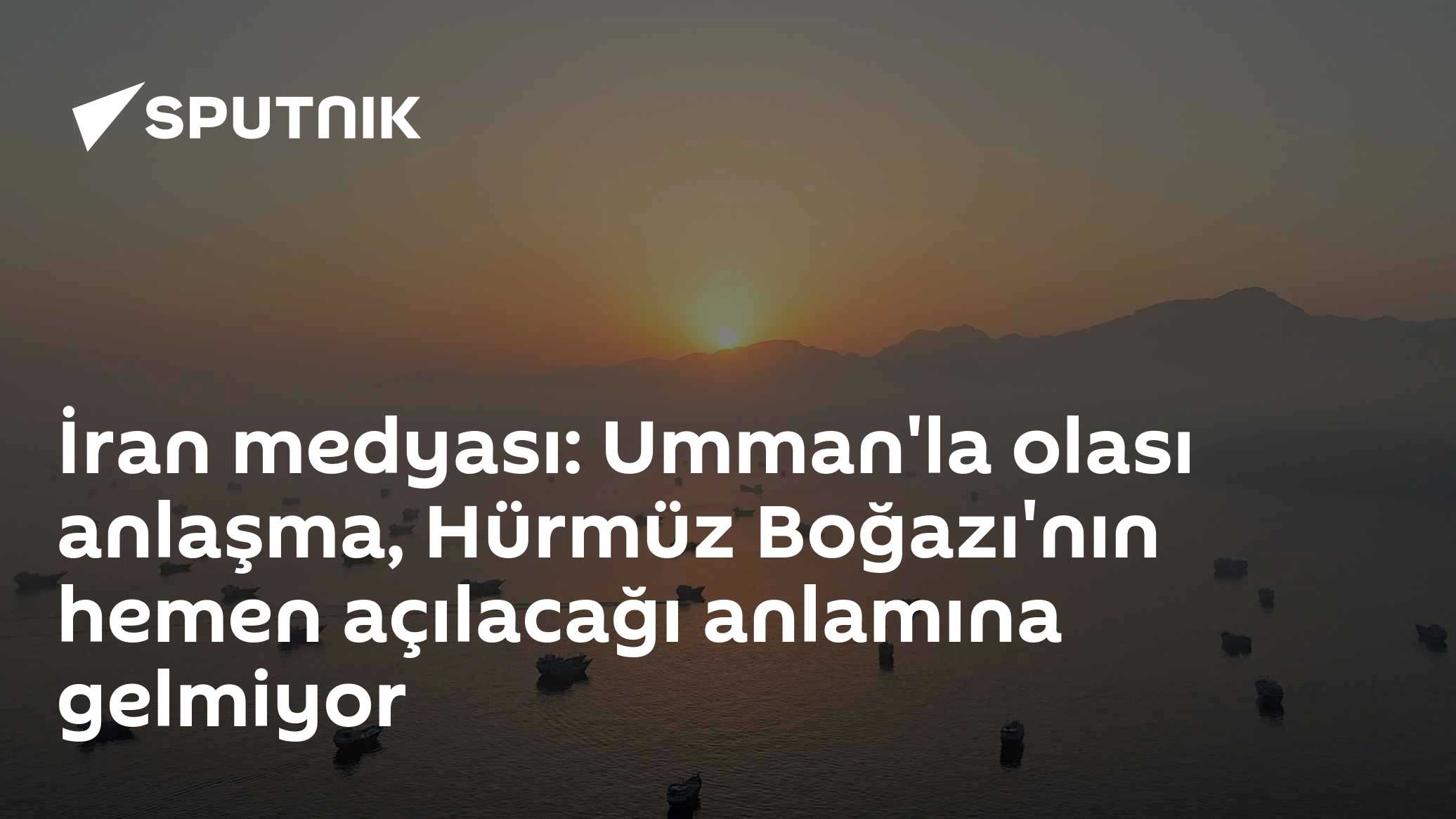 İran Basını: Umman İle Varılabilecek Anlaşma Hürmüz Boğazı’nda Anında Değişiklik Getirmeyebilir