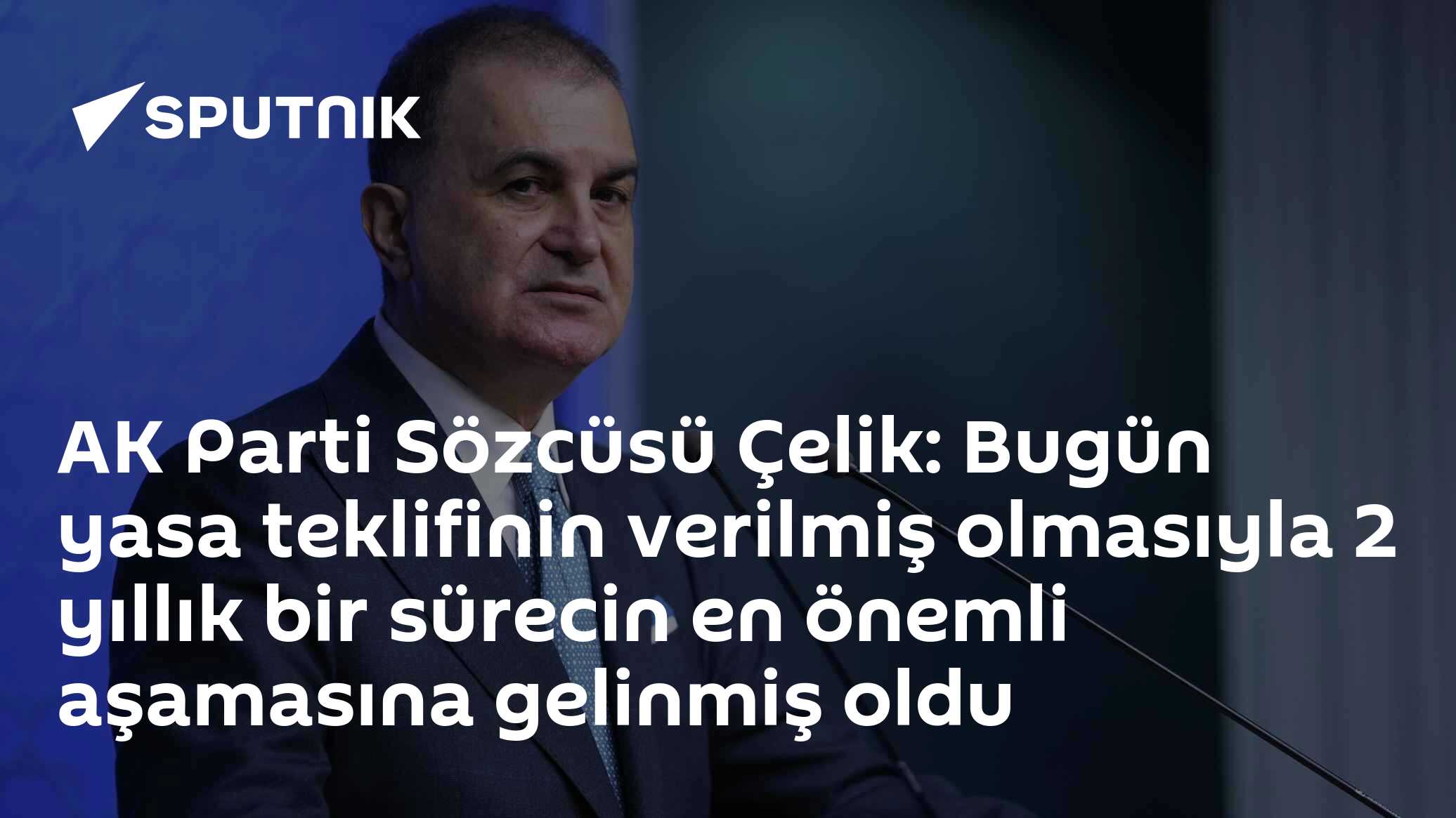 AK Parti Sözcüsü Çelik: Bugün yasa teklifinin verilmiş olmasıyla 2 yıllık bir sürecin en önemli aşamasına gelinmiş oldu