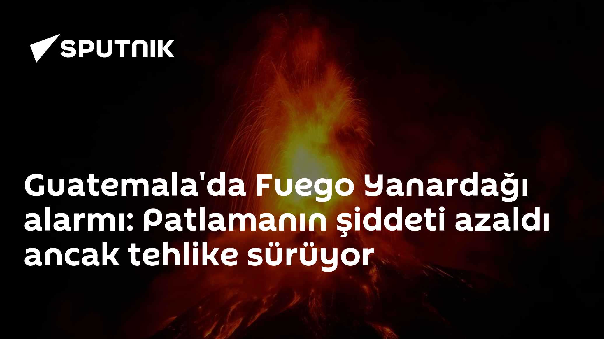 Guatemala'da Fuego Yanardağı alarmı: Patlamanın şiddeti azaldı ancak tehlike sürüyor