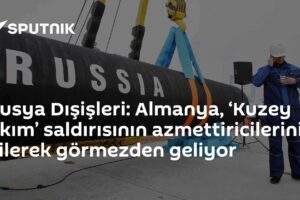 Rusya Dışişleri: Almanya, ‘Kuzey Akım’ saldırısının azmettiricilerini bilerek görmezden geliyor