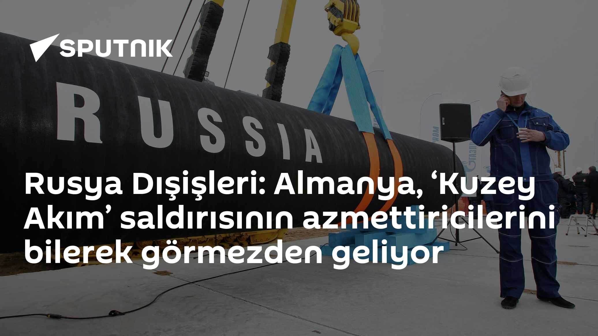 Rusya Dışişleri: Almanya, ‘Kuzey Akım’ saldırısının azmettiricilerini bilerek görmezden geliyor