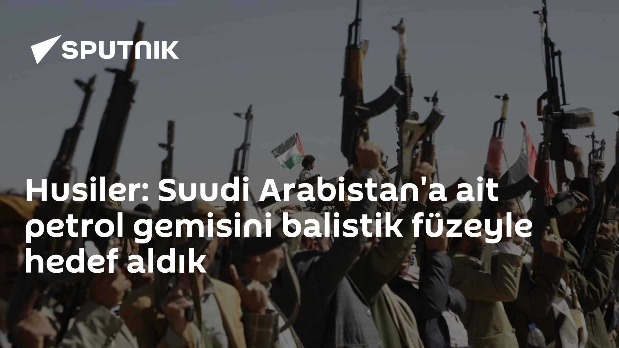 Husiler: Suudi Arabistan'a ait petrol gemisini balistik füzeyle hedef aldık