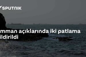 Umman açıklarında iki patlama bildirildi