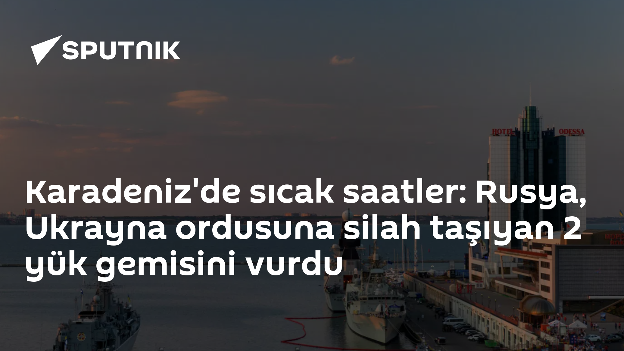 Karadeniz'de sıcak saatler: Rusya, Ukrayna ordusuna silah taşıyan 2 yük gemisini vurdu