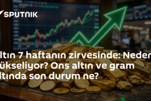 Altın 7 haftanın zirvesinde: Neden yükseliyor? Ons altın ve gram altında son durum ne?