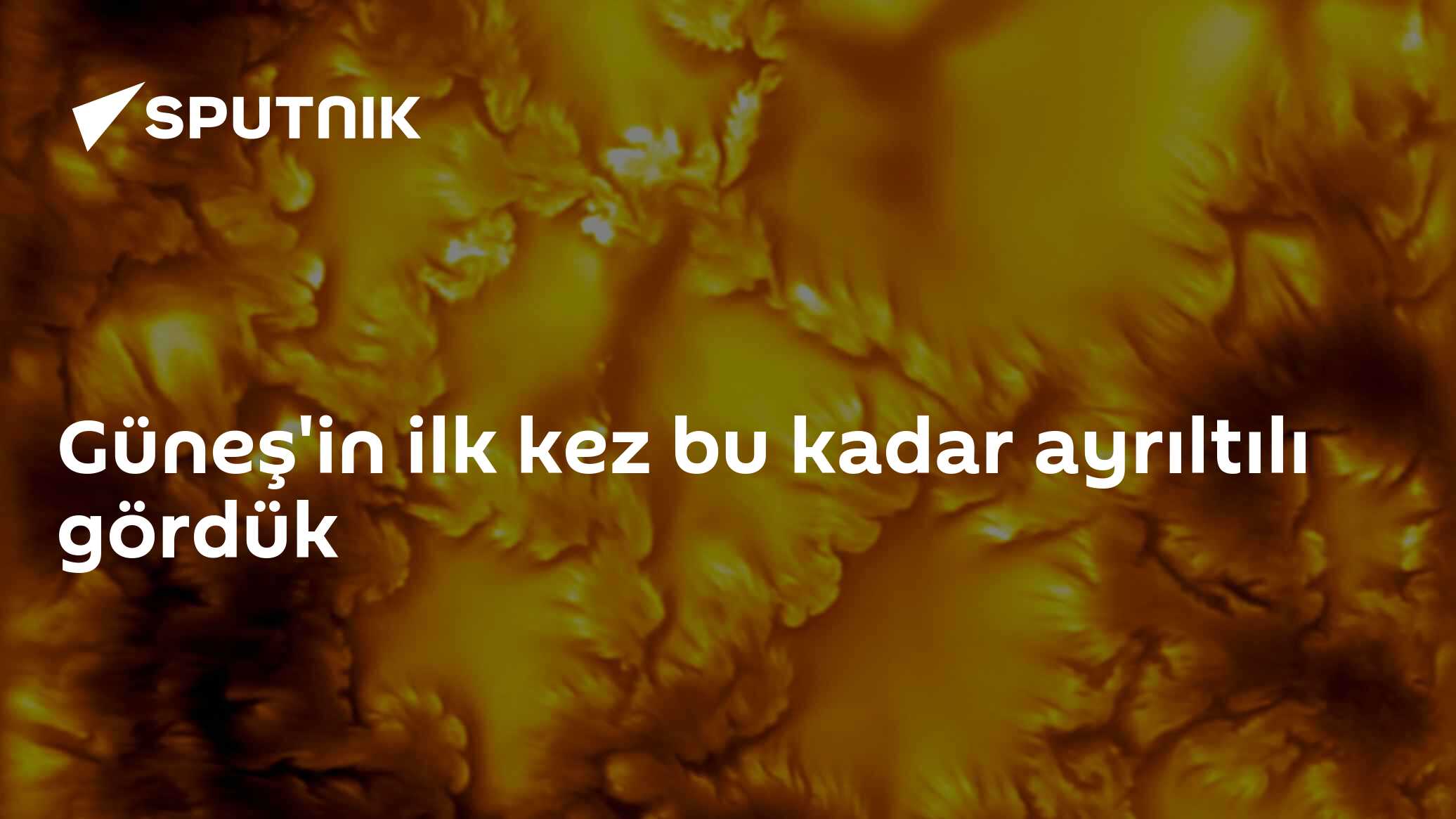 Güneş'in ilk kez bu kadar ayrıltılı gördük
