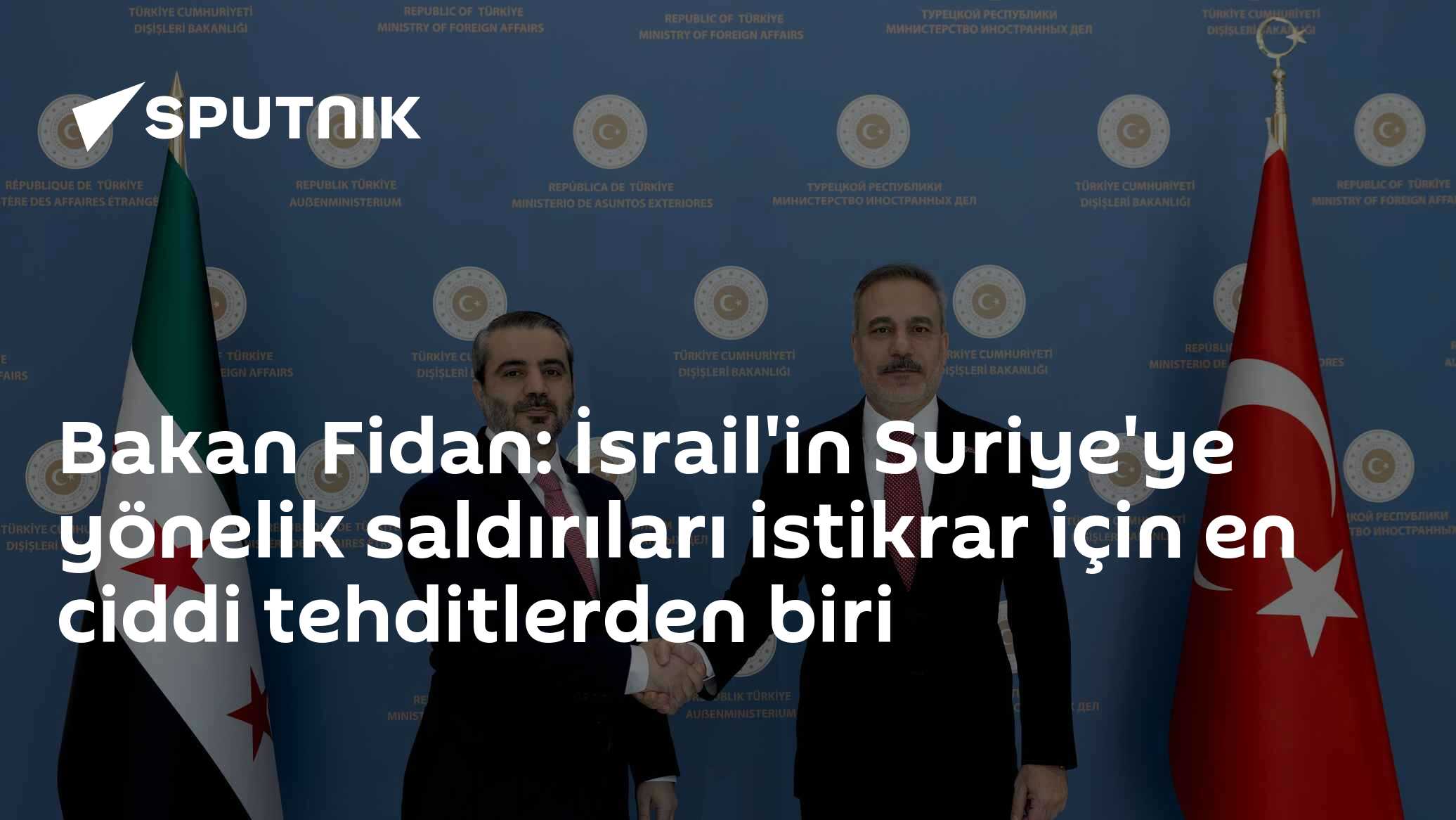 Bakan Fidan: İsrail'in Suriye'ye yönelik saldırıları istikrar için en ciddi tehditlerden biri