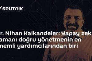 Dr. Nihan Kalkandeler: Yapay zeka zamanı doğru yönetmenin en önemli yardımcılarından biri