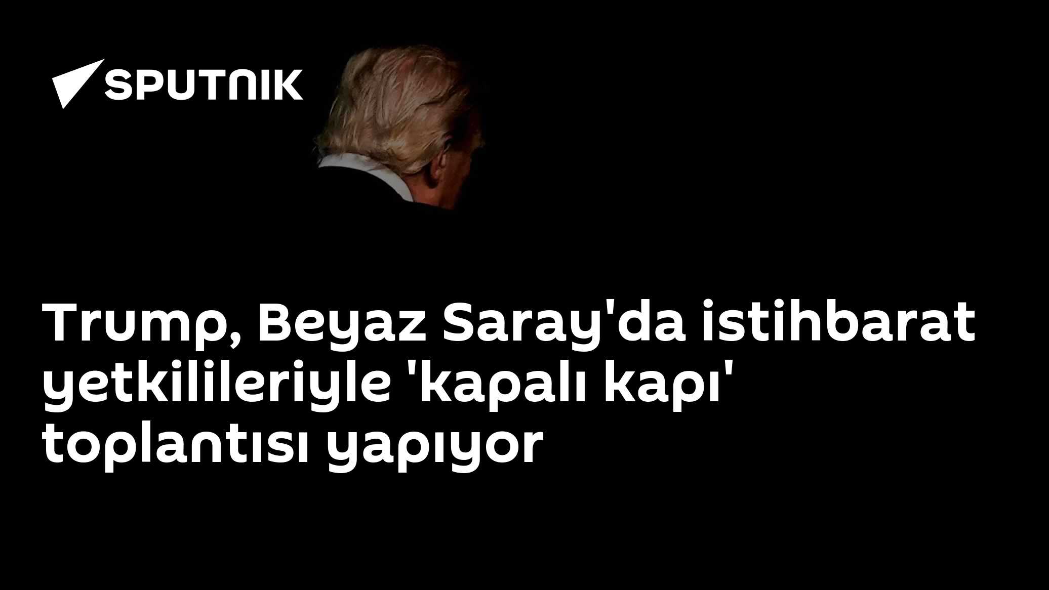 Trump, Beyaz Saray'da istihbarat yetkilileriyle 'kapalı kapı' toplantısı yapıyor