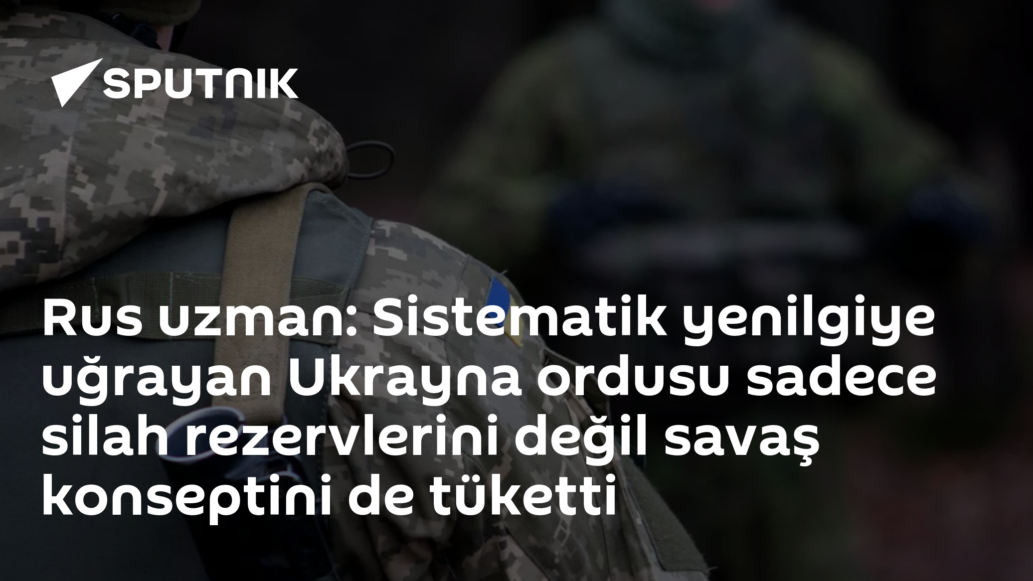 Rus uzman: Sistematik yenilgiye uğrayan Ukrayna ordusu sadece silah rezervlerini değil savaş konseptini de tüketti