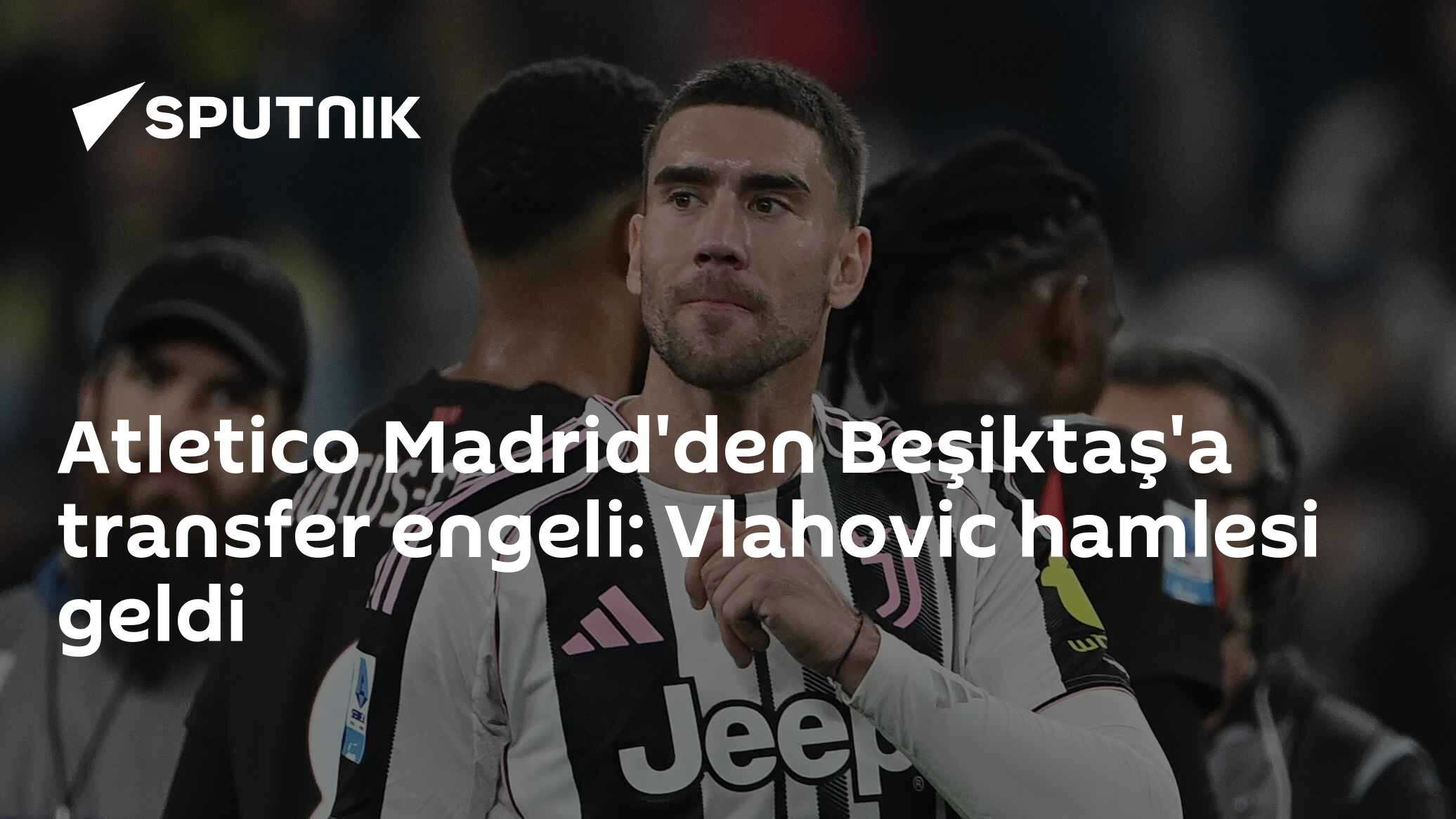 Atletico Madrid'den Beşiktaş'a transfer engeli: Vlahovic hamlesi geldi