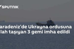 Karadeniz'de Ukrayna ordusuna silah taşıyan 3 gemi imha edildi