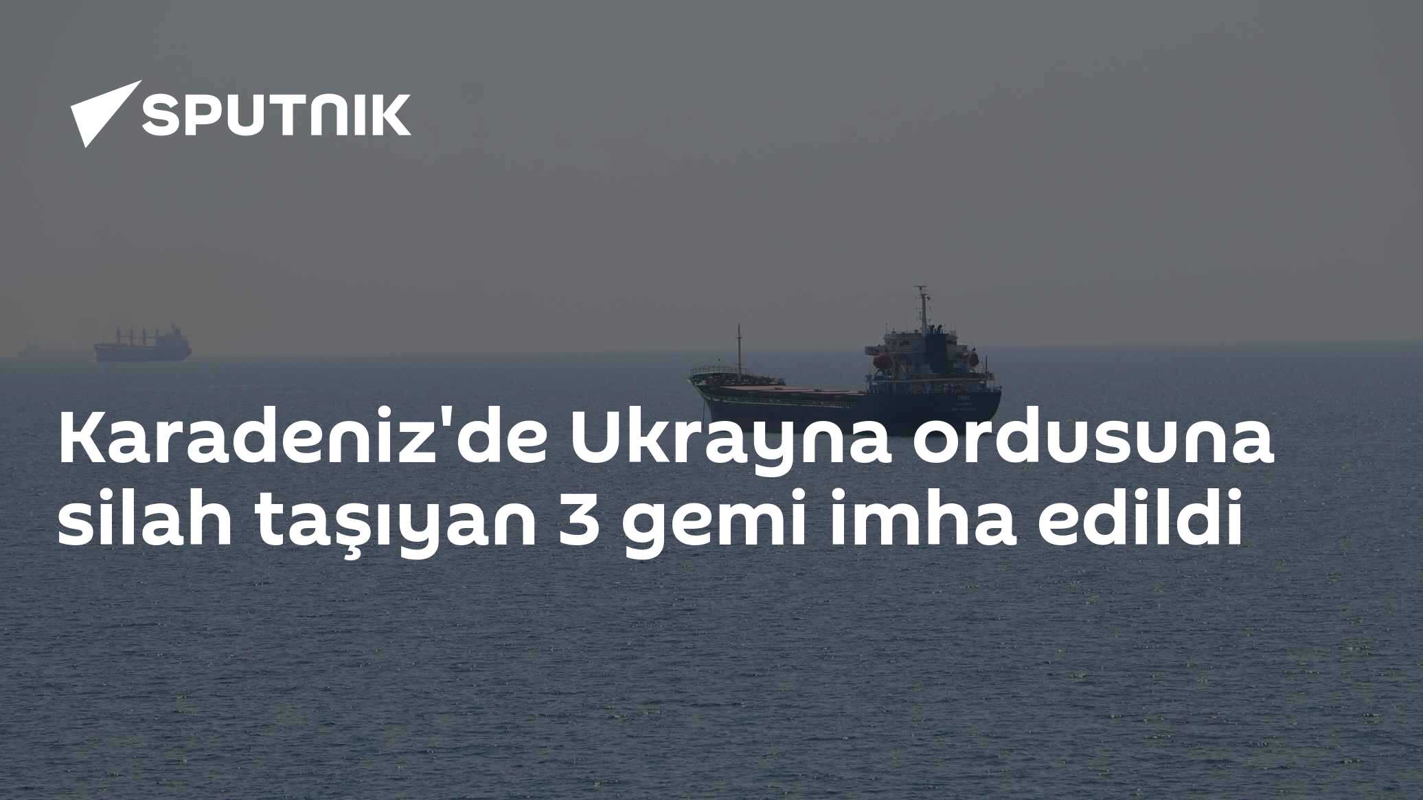 Karadeniz'de Ukrayna ordusuna silah taşıyan 3 gemi imha edildi