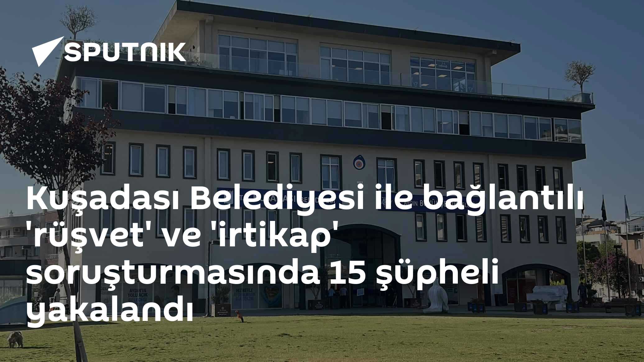 Kuşadası Belediyesi ile bağlantılı 'rüşvet' ve 'irtikap' soruşturmasında 15 şüpheli yakalandı
