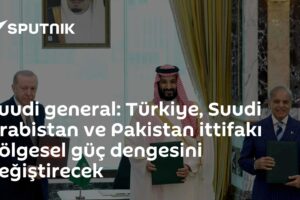 Suudi general: Türkiye, Suudi Arabistan ve Pakistan ittifakı bölgesel güç dengesini değiştirecek