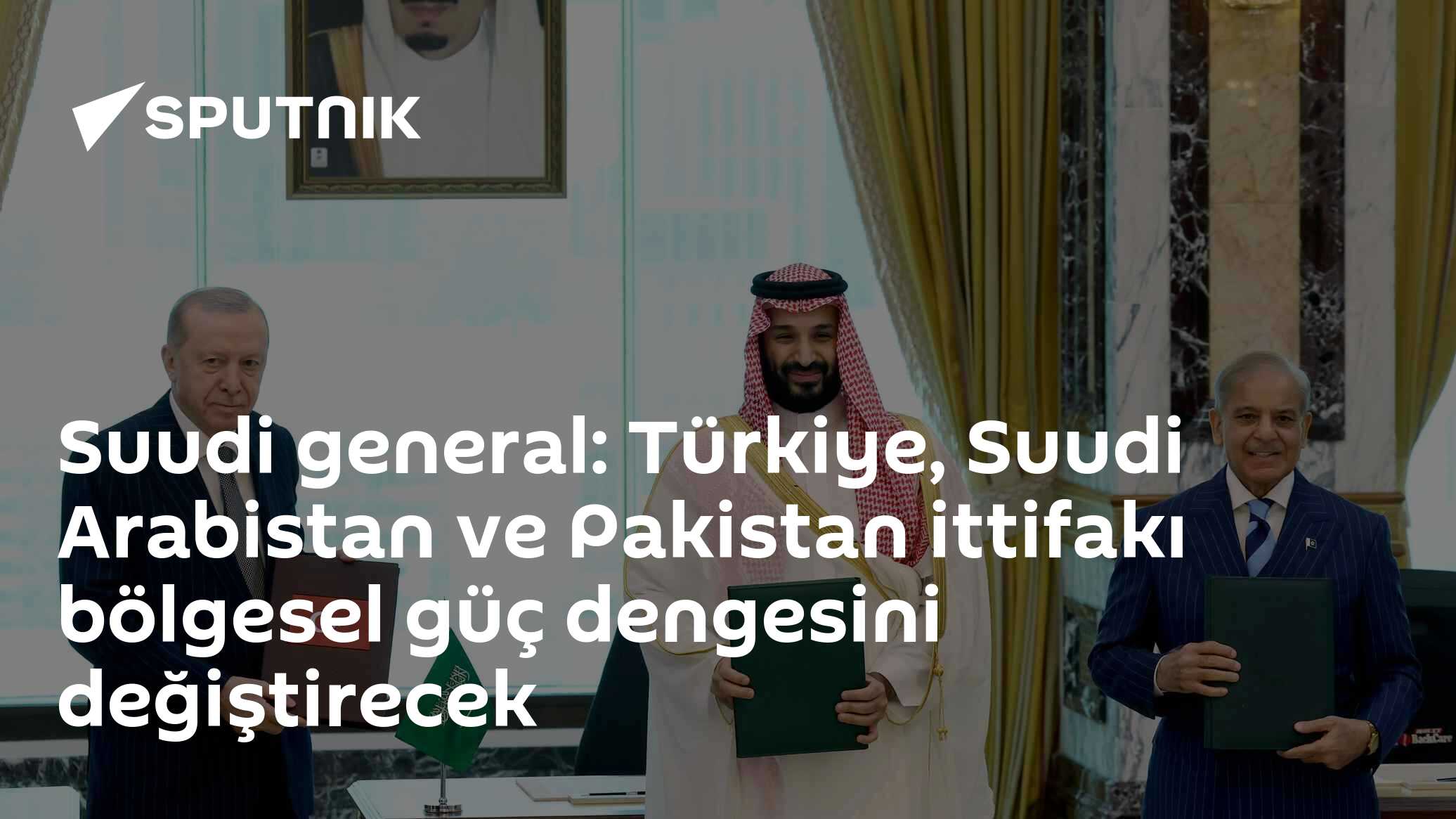 Suudi general: Türkiye, Suudi Arabistan ve Pakistan ittifakı bölgesel güç dengesini değiştirecek