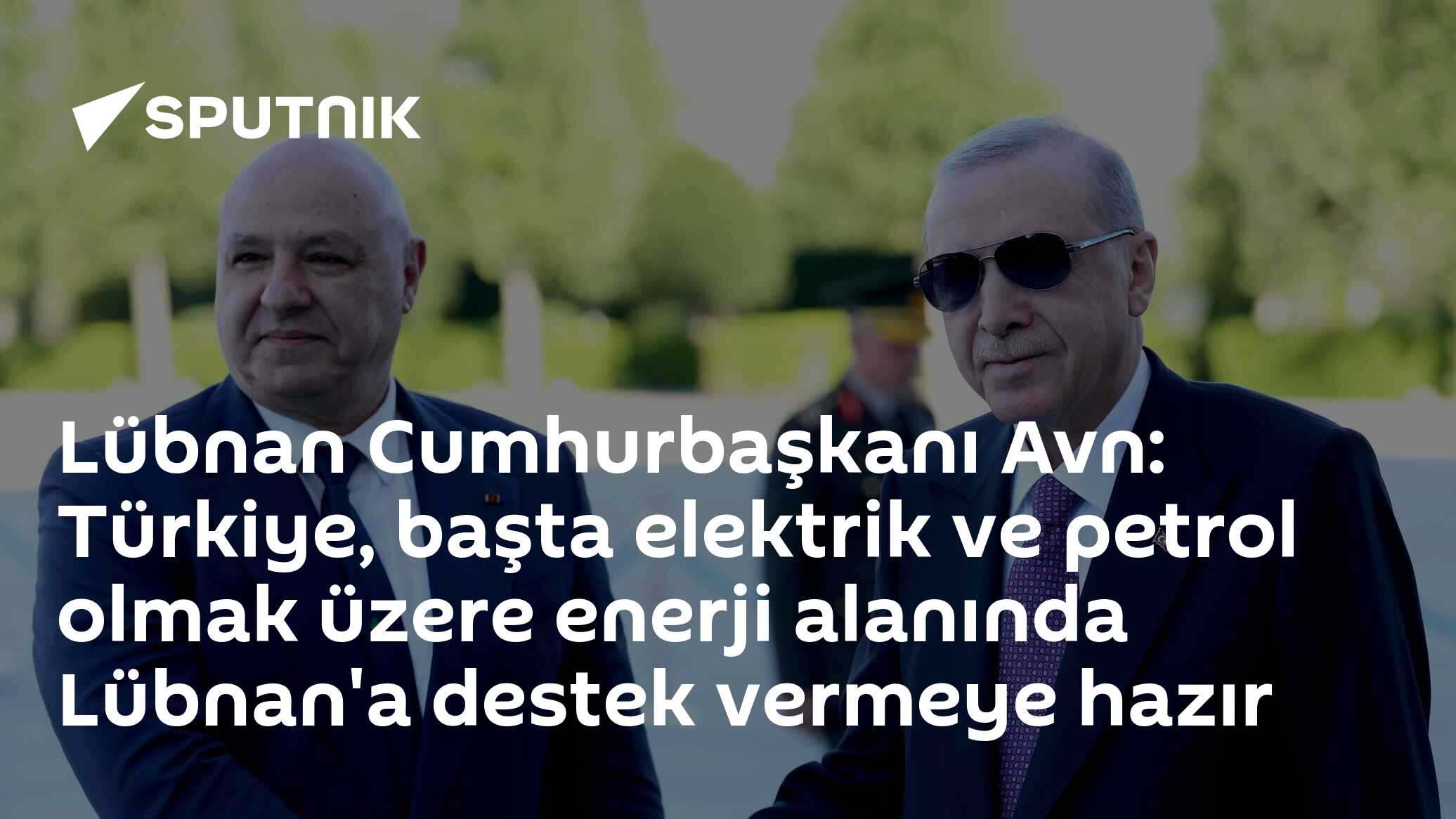 Lübnan Cumhurbaşkanı Avn: Türkiye, başta elektrik ve petrol olmak üzere enerji alanında Lübnan'a destek vermeye hazır