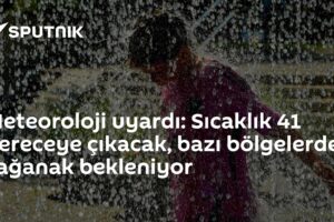 Meteoroloji uyardı: Sıcaklık 41 dereceye çıkacak, bazı bölgelerde sağanak bekleniyor