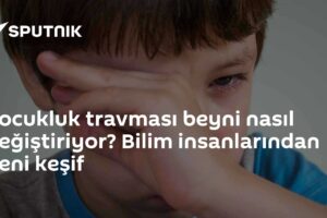 Çocukluk travması beyni nasıl değiştiriyor? Bilim insanlarından yeni keşif