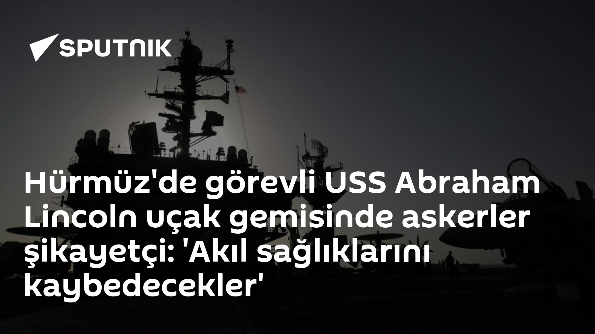 Hürmüz'de görevli USS Abraham Lincoln uçak gemisinde askerler şikayetçi: 'Akıl sağlıklarını kaybedecekler'