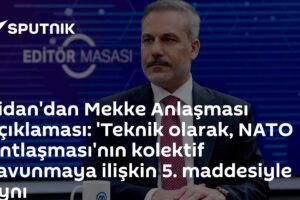 Fidan'dan Mekke Anlaşması açıklaması: 'Teknik olarak, NATO Antlaşması'nın kolektif savunmaya ilişkin 5. maddesiyle aynı