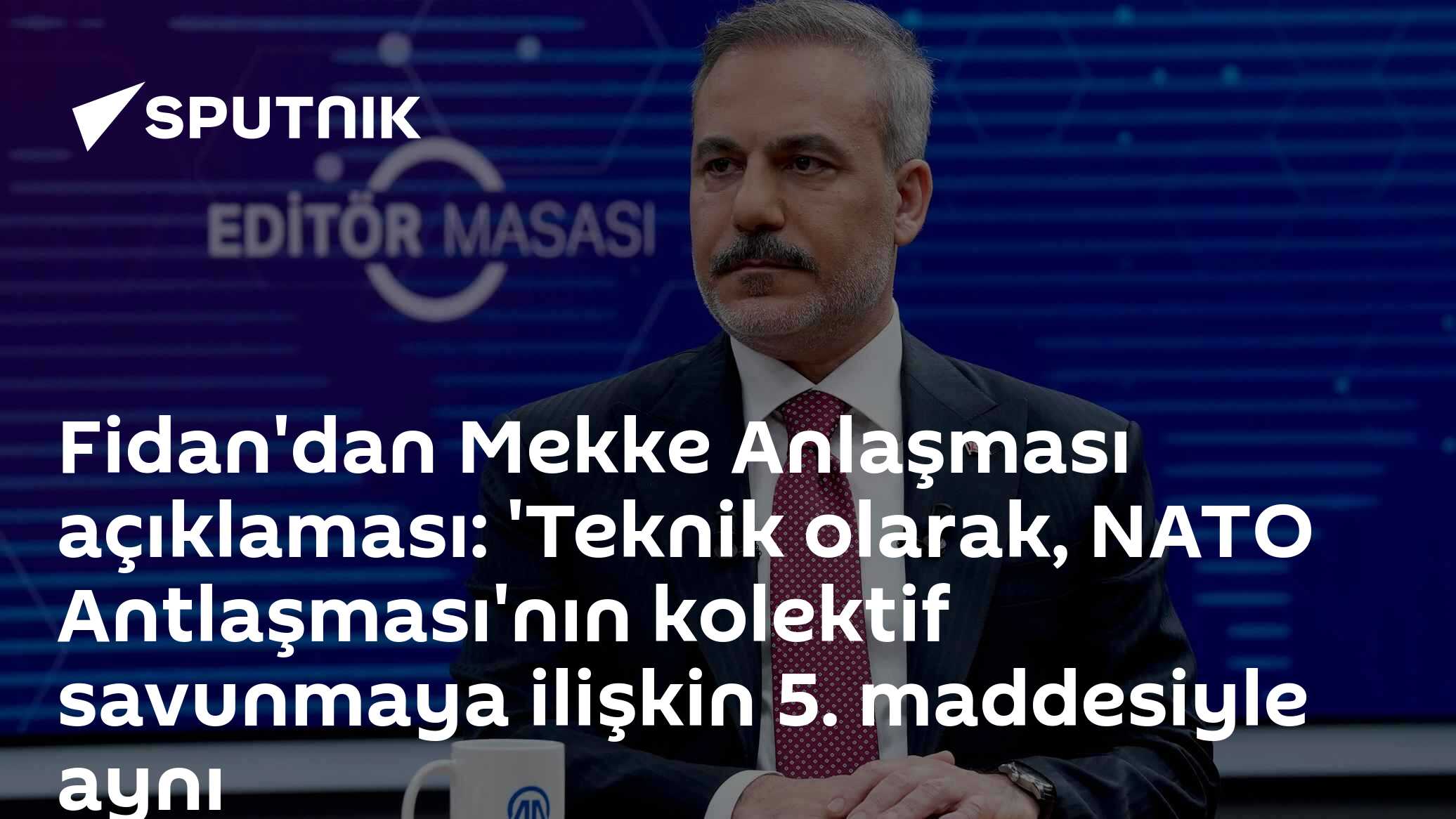 Fidan'dan Mekke Anlaşması açıklaması: 'Teknik olarak, NATO Antlaşması'nın kolektif savunmaya ilişkin 5. maddesiyle aynı