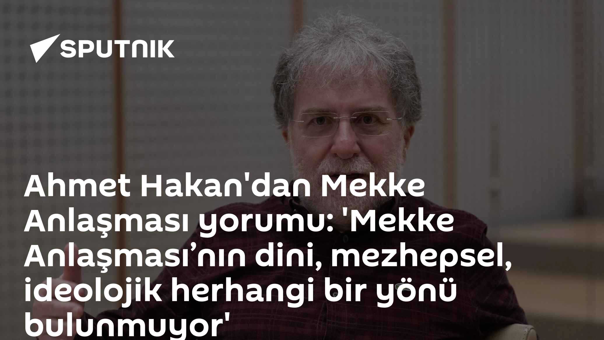 Ahmet Hakan'dan Mekke Anlaşması yorumu: 'Mekke Anlaşması’nın dini, mezhepsel, ideolojik herhangi bir yönü bulunmuyor'
