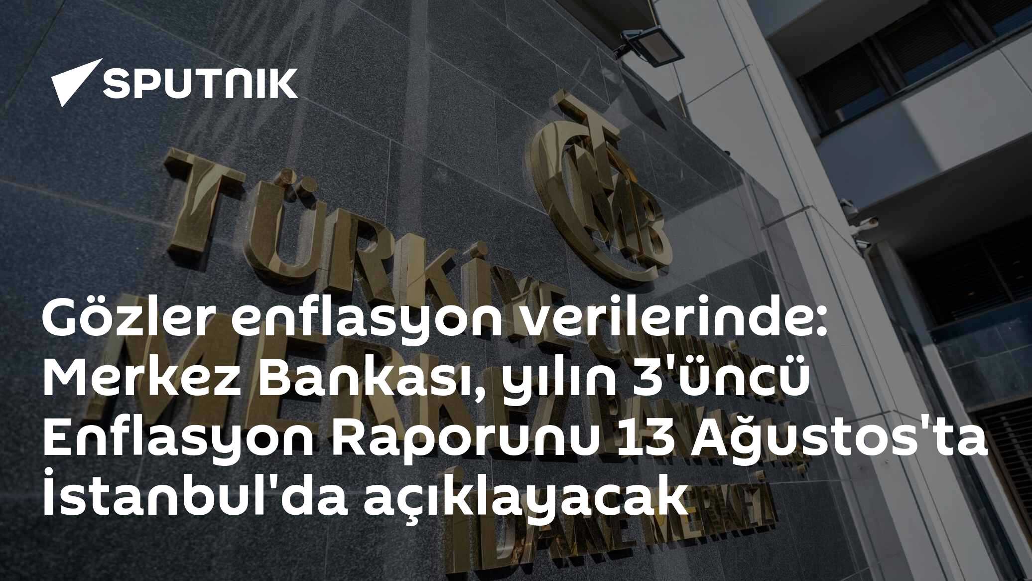 Gözler enflasyon verilerinde: Merkez Bankası, yılın 3'üncü Enflasyon Raporunu 13 Ağustos'ta İstanbul'da açıklayacak