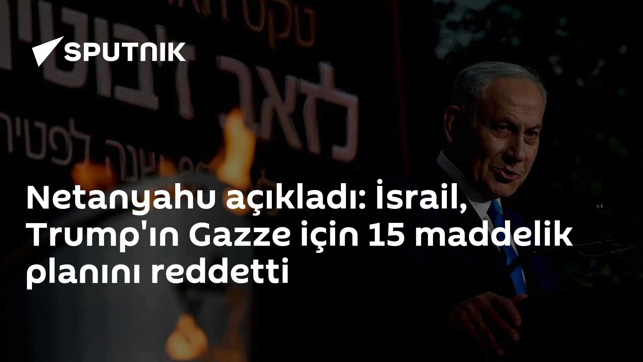 Netanyahu açıkladı: İsrail, Trump'ın Gazze için 15 maddelik planını reddetti