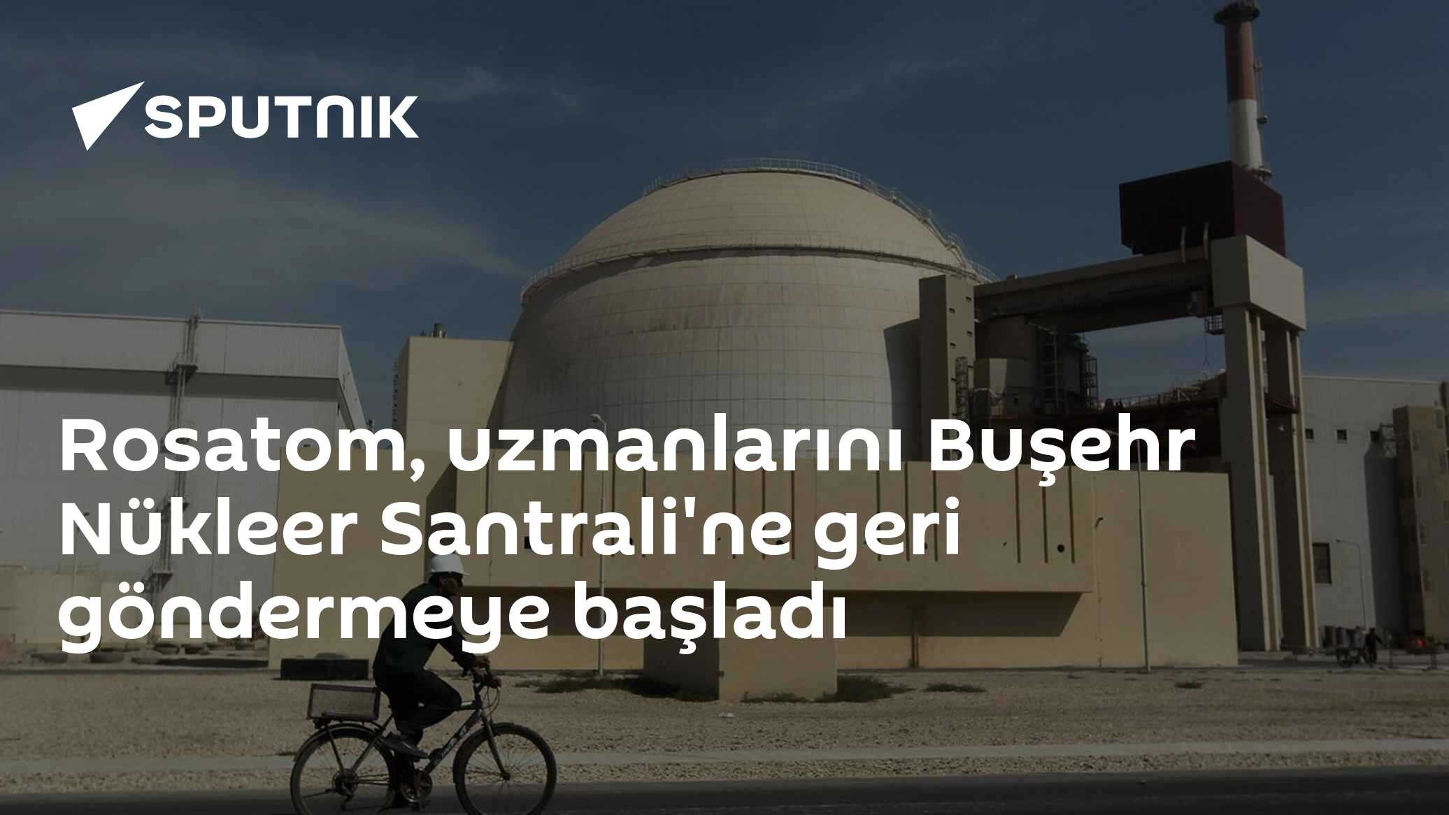 Rosatom, uzmanlarını Buşehr Nükleer Santrali'ne geri göndermeye başladı