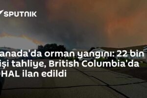 Kanada'da orman yangını: 22 bin kişi tahliye, British Columbia'da OHAL ilan edildi