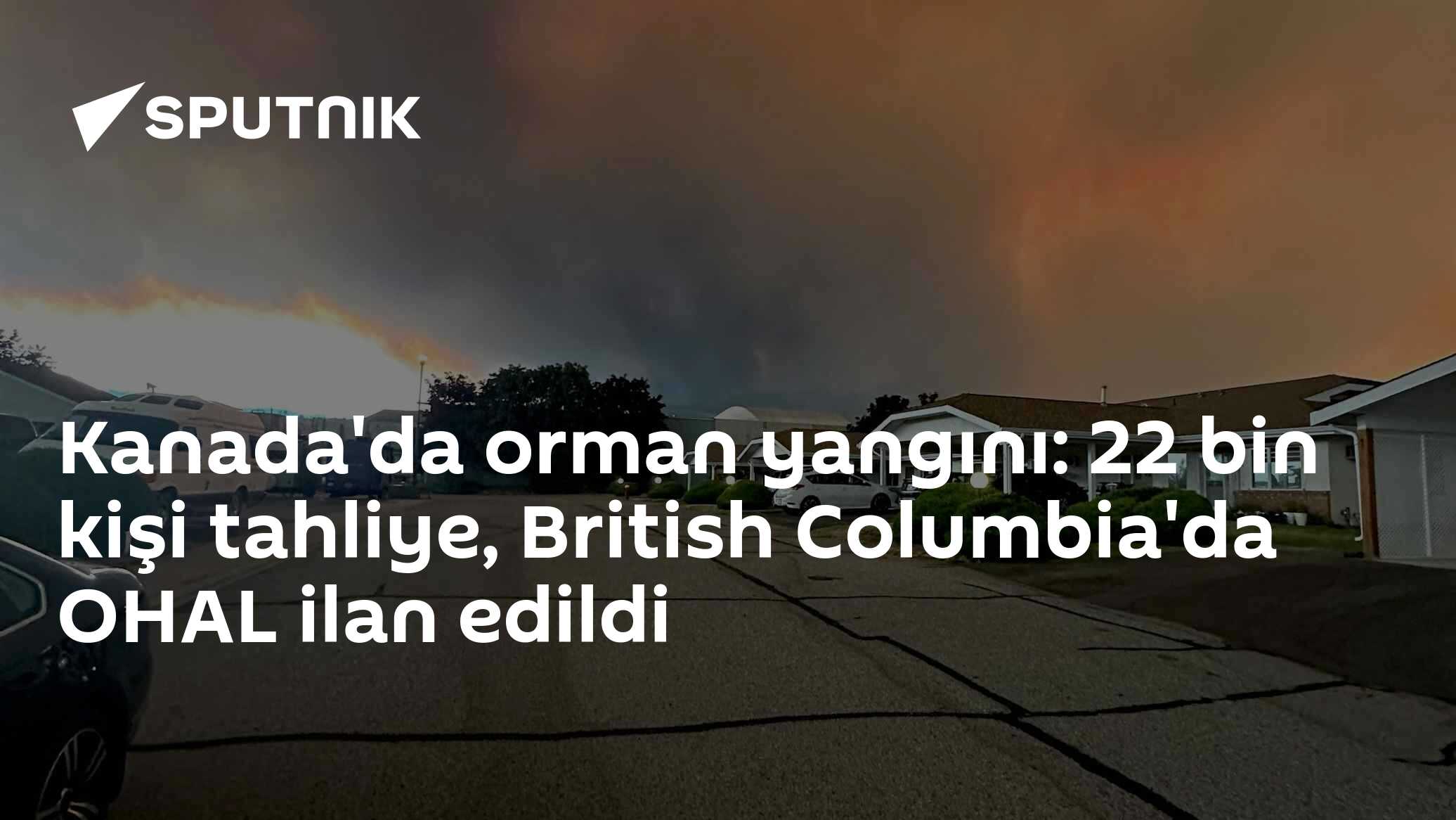 Kanada'da orman yangını: 22 bin kişi tahliye, British Columbia'da OHAL ilan edildi