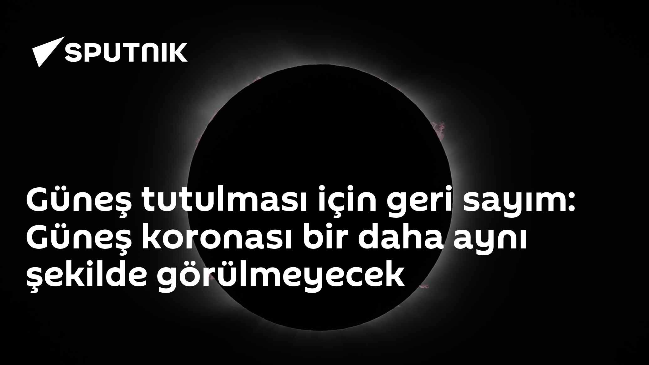 Güneş tutulması için geri sayım: Güneş koronası bir daha aynı şekilde görülmeyecek