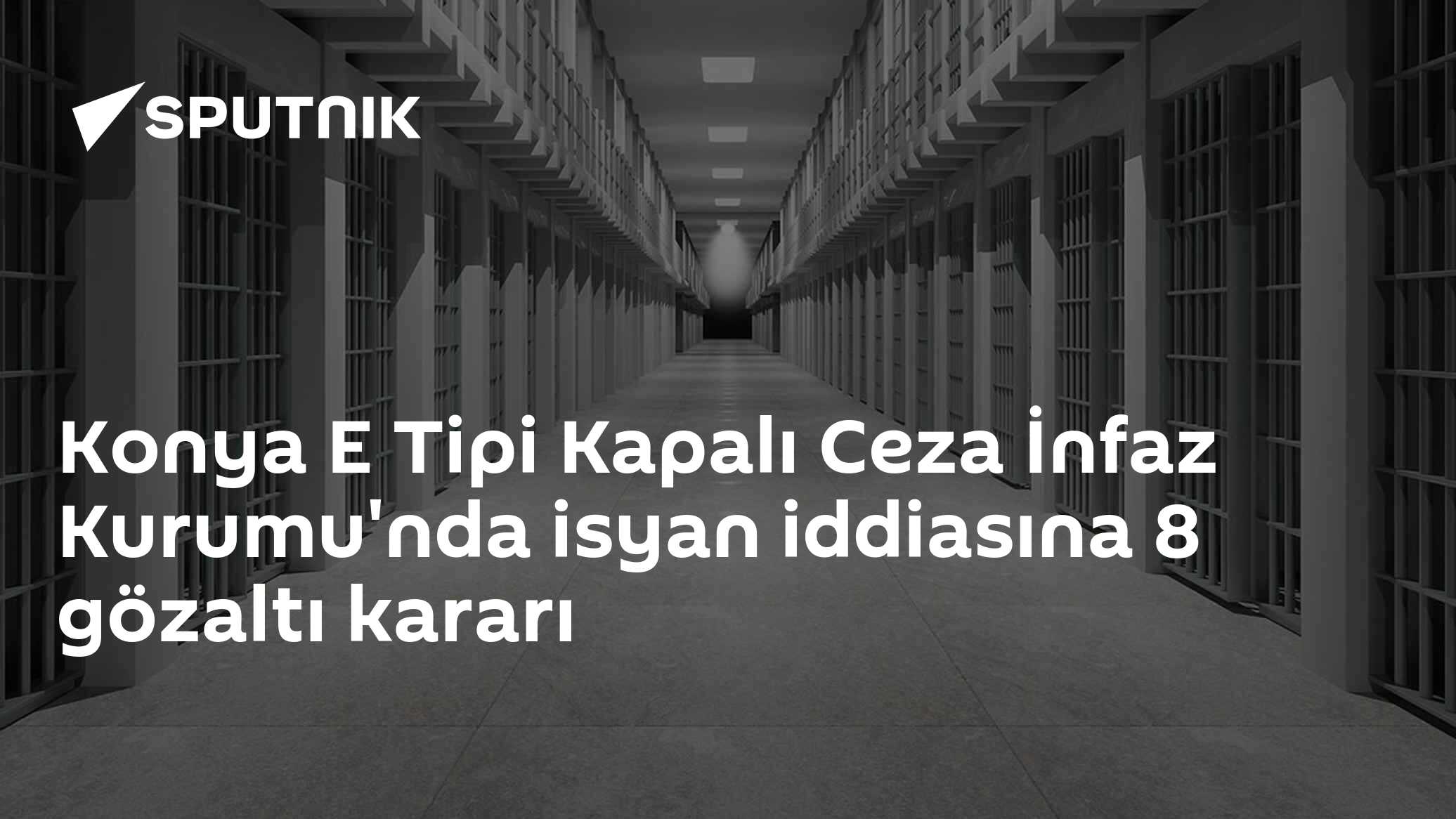 Konya E Tipi Kapalı Ceza İnfaz Kurumu'nda isyan iddiasına 8 gözaltı kararı