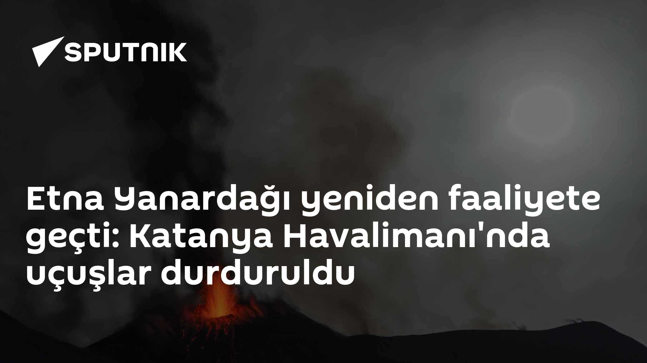 Etna Yanardağı yeniden faaliyete geçti: Katanya Havalimanı'nda uçuşlar durduruldu