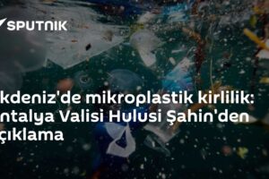 Akdeniz'de mikroplastik kirlilik: Antalya Valisi Hulusi Şahin'den açıklama