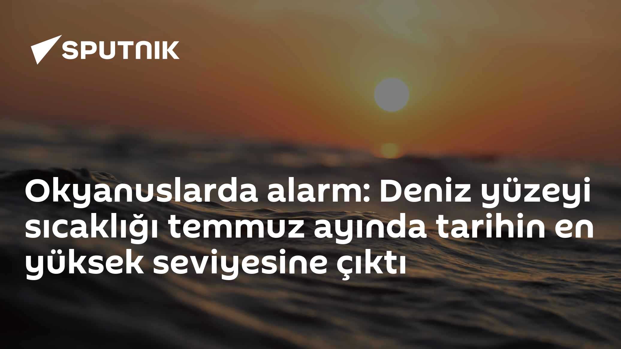 Okyanuslarda alarm: Deniz yüzeyi sıcaklığı temmuz ayında tarihin en yüksek seviyesine çıktı