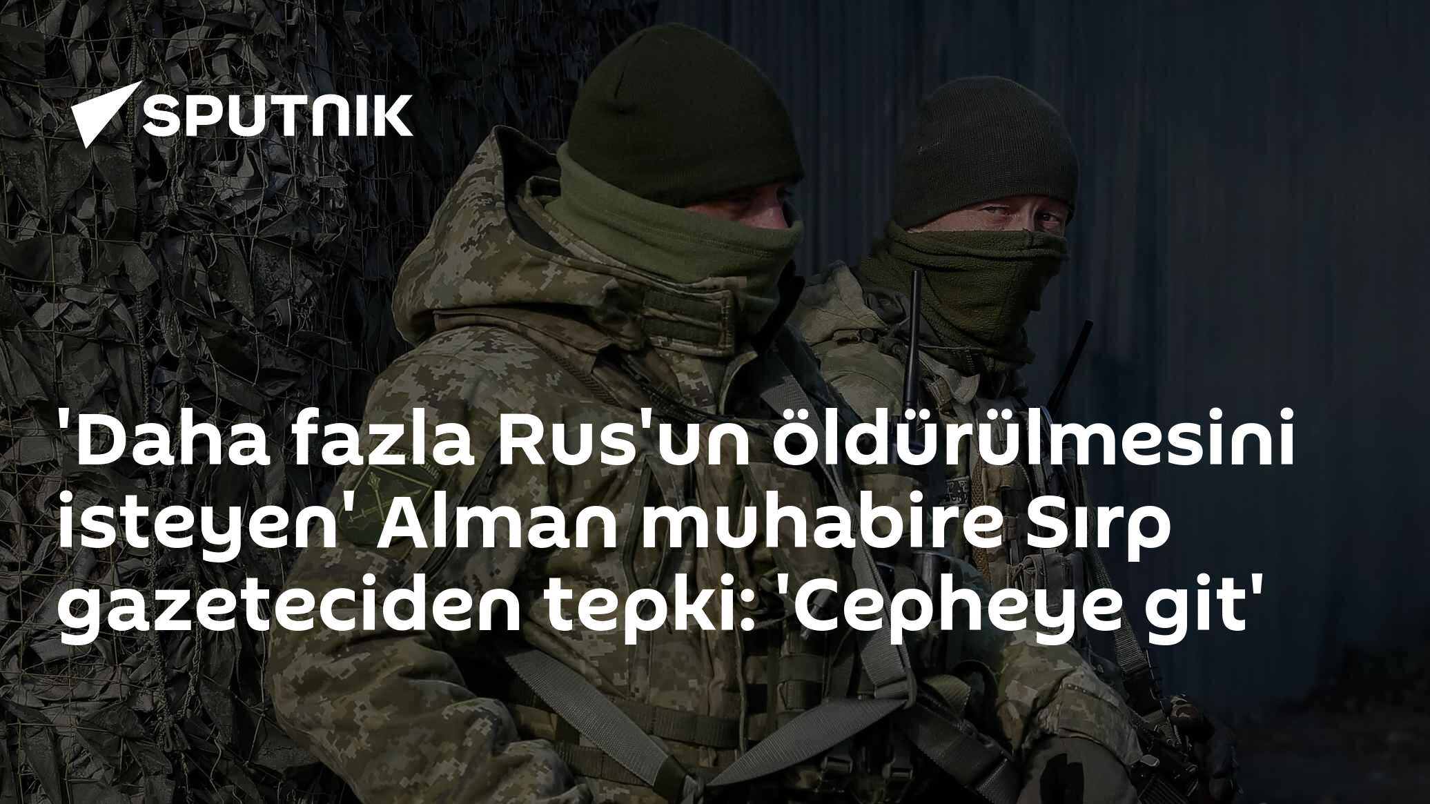 'Daha fazla Rus'un öldürülmesini isteyen' Alman muhabire Sırp gazeteciden tepki: 'Cepheye git'