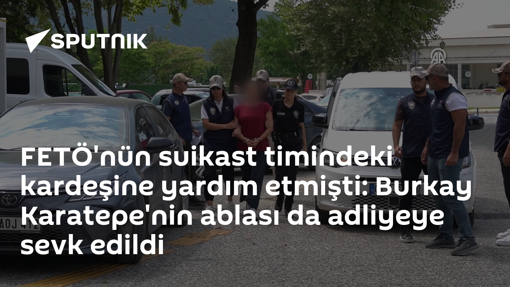 FETÖ'nün suikast timindeki kardeşine yardım etmişti: Burkay Karatepe'nin ablası da adliyeye sevk edildi