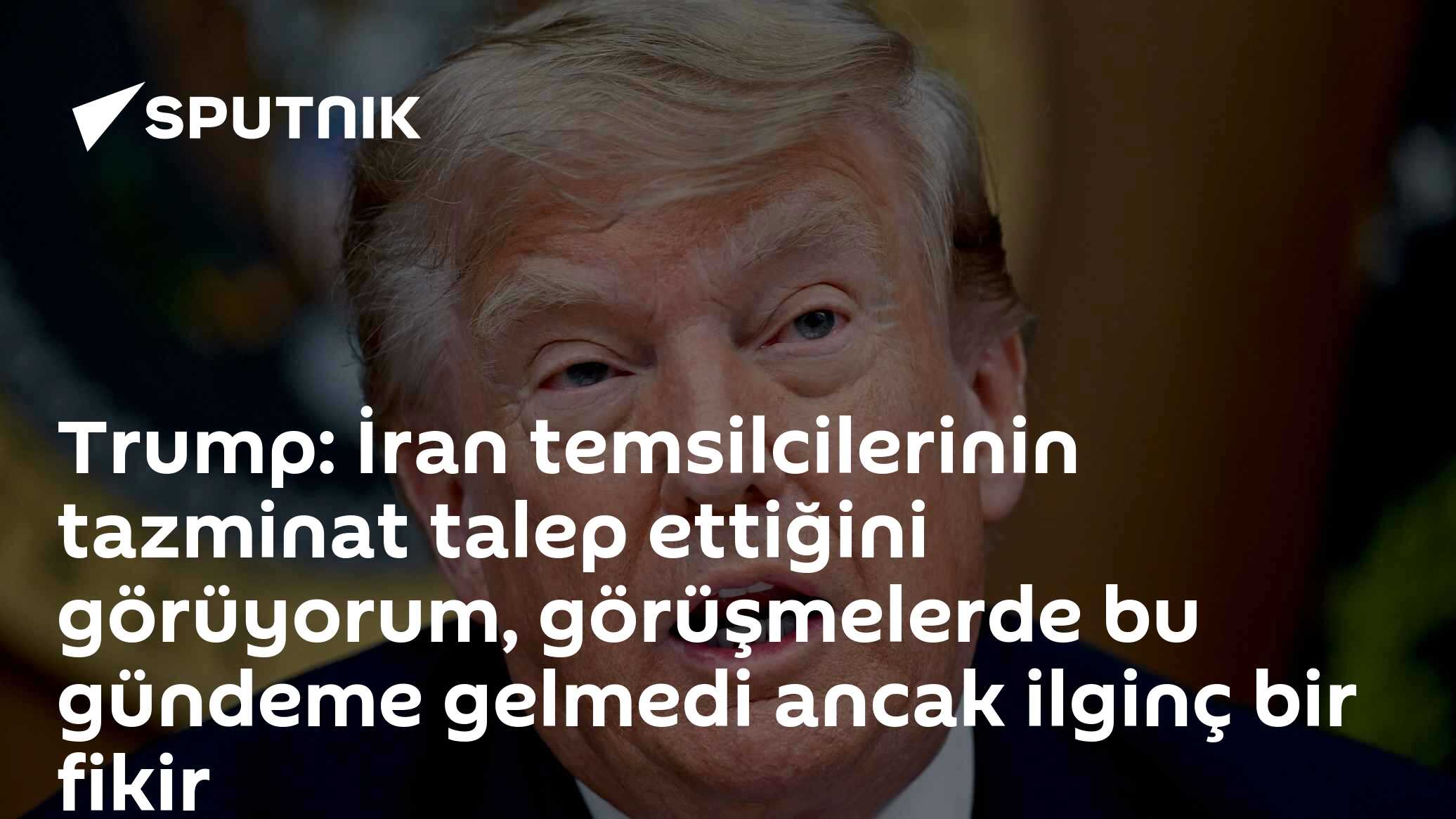 Trump: İran temsilcilerinin tazminat talep ettiğini görüyorum, görüşmelerde bu gündeme gelmedi ancak ilginç bir fikir