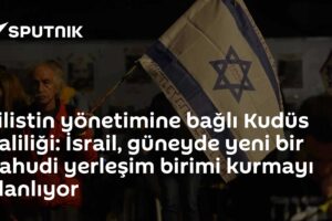 Filistin yönetimine bağlı Kudüs Valiliği: İsrail, güneyde yeni bir Yahudi yerleşim birimi kurmayı planlıyor