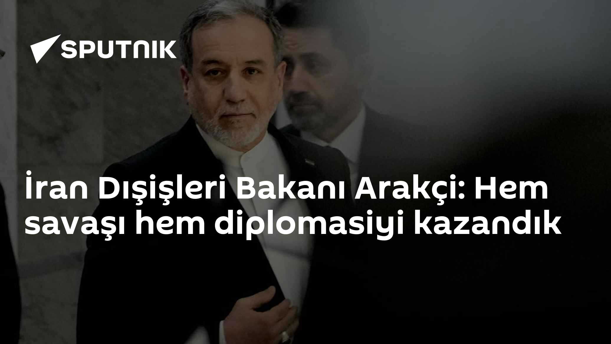 İran Dışişleri Bakanı Arakçi: Hem savaşı hem diplomasiyi kazandık