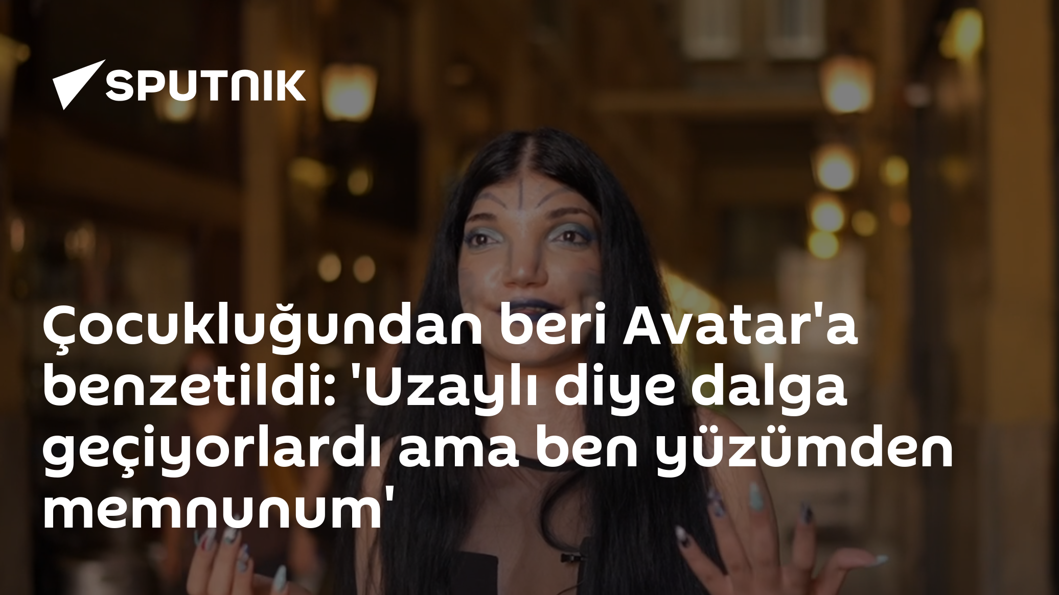 Çocukluğundan beri Avatar'a benzetildi: 'Uzaylı diye dalga geçiyorlardı ama ben yüzümden memnunum'