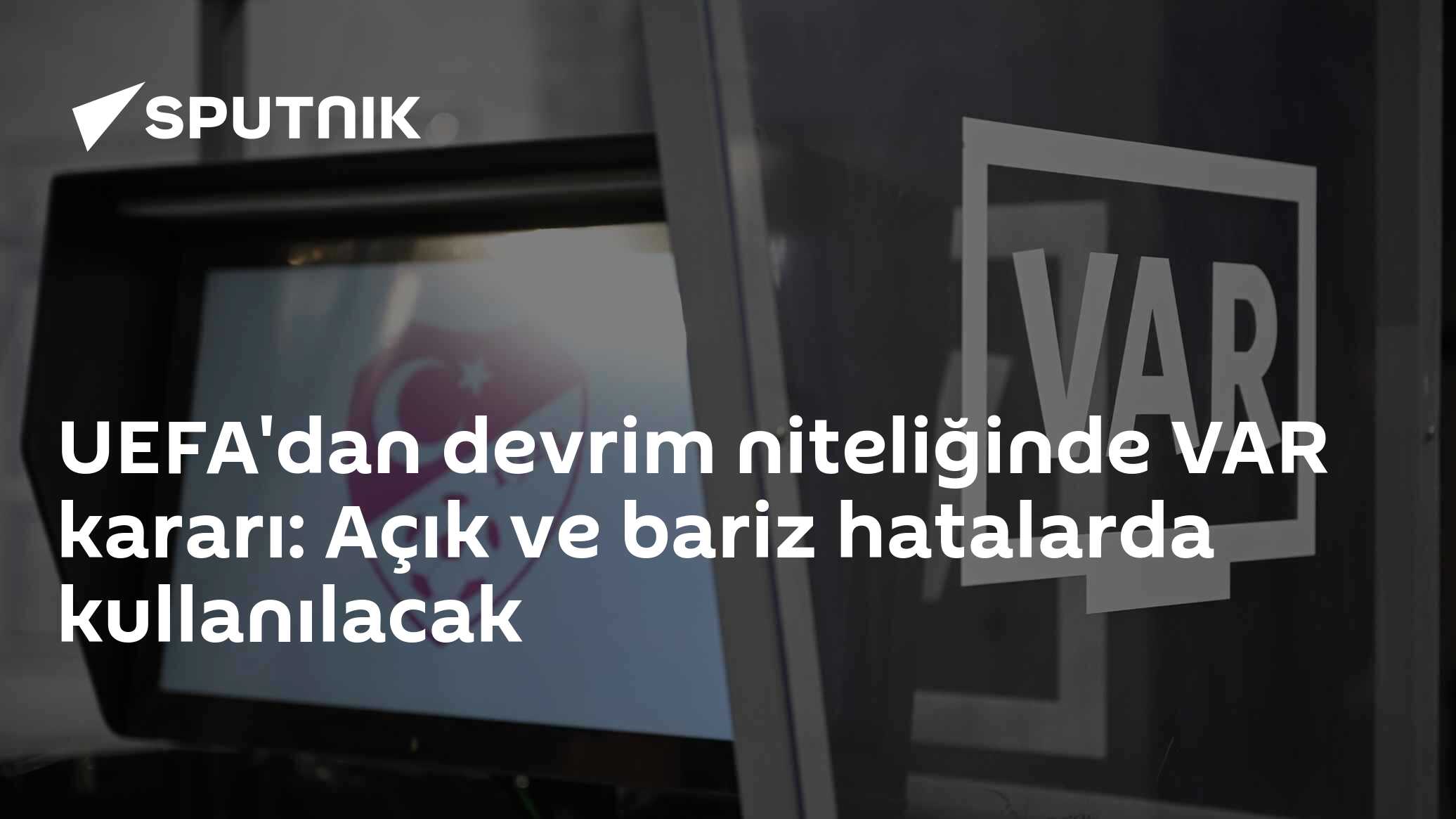 UEFA'dan devrim niteliğinde VAR kararı: Açık ve bariz hatalarda kullanılacak