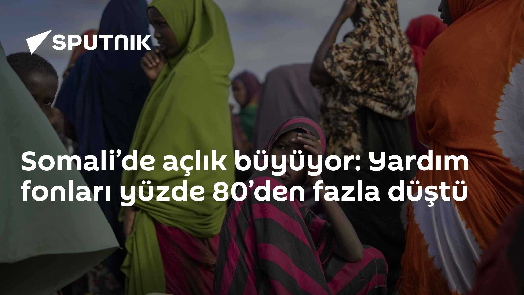 Somali’de açlık büyüyor: Yardım fonları yüzde 80’den fazla düştü