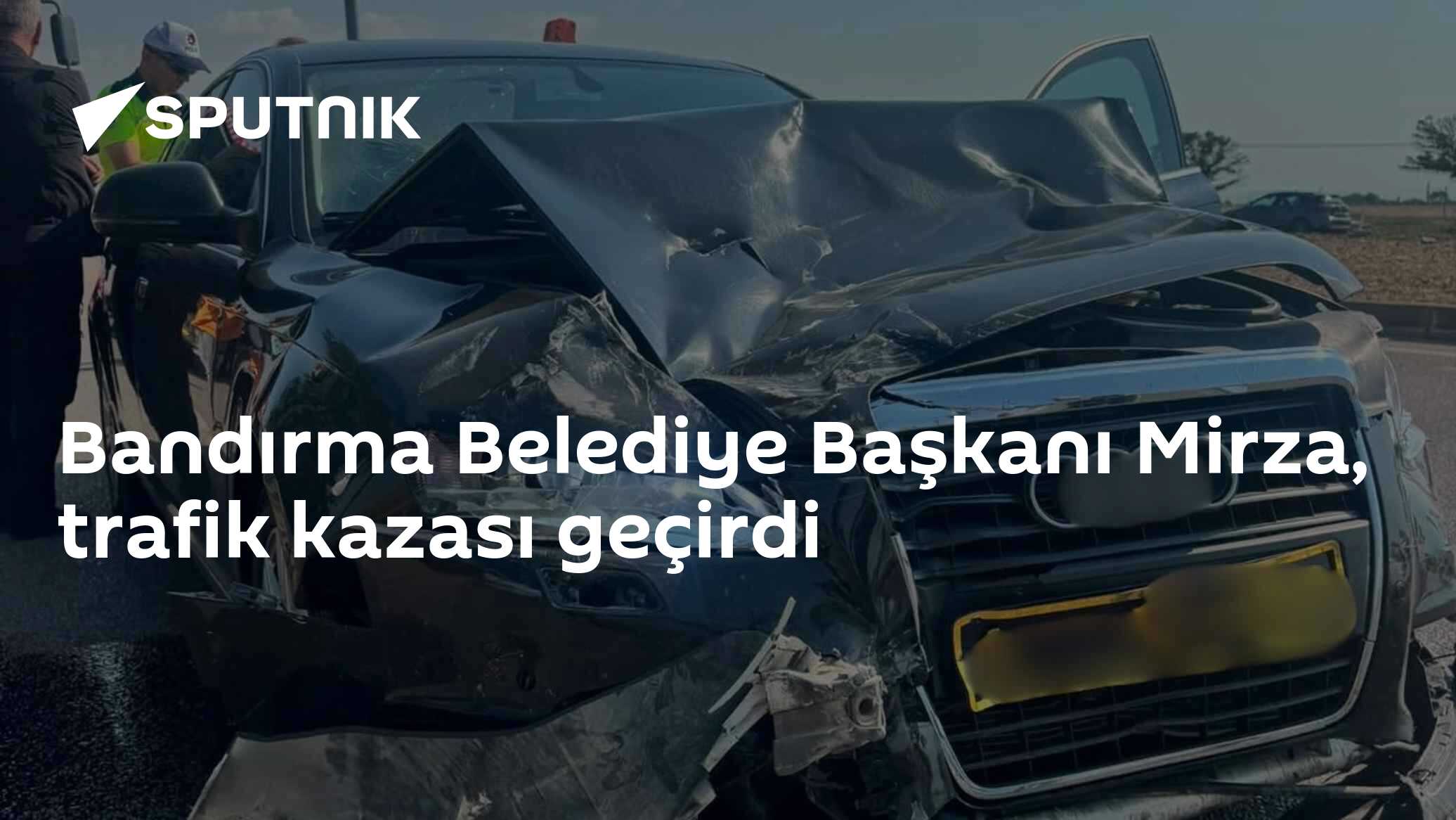 Bandırma Belediye Başkanı Mirza, trafik kazası geçirdi