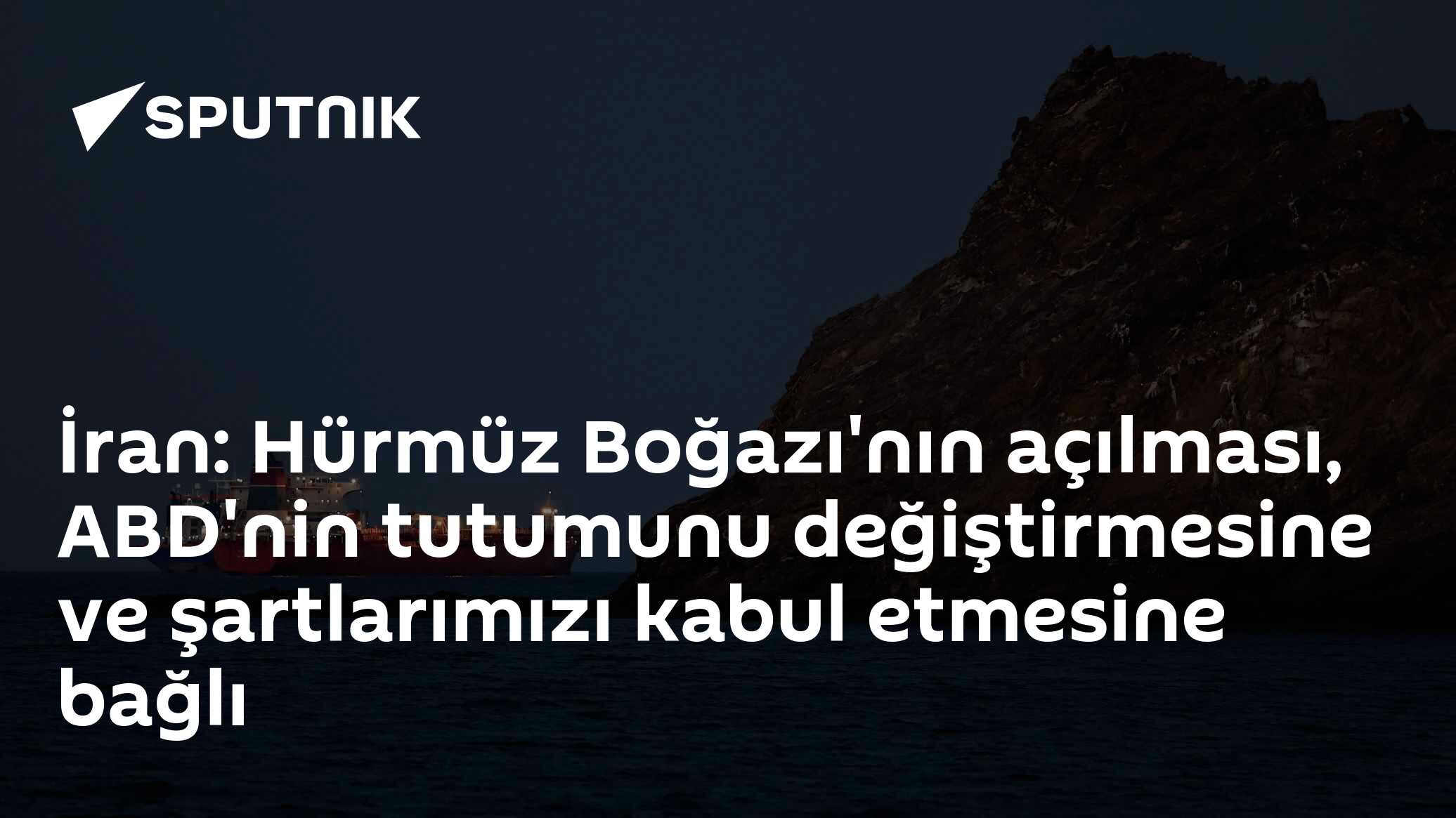 İran: Hürmüz Boğazı'nın açılması, ABD'nin tutumunu değiştirmesine ve şartlarımızı kabul etmesine bağlı