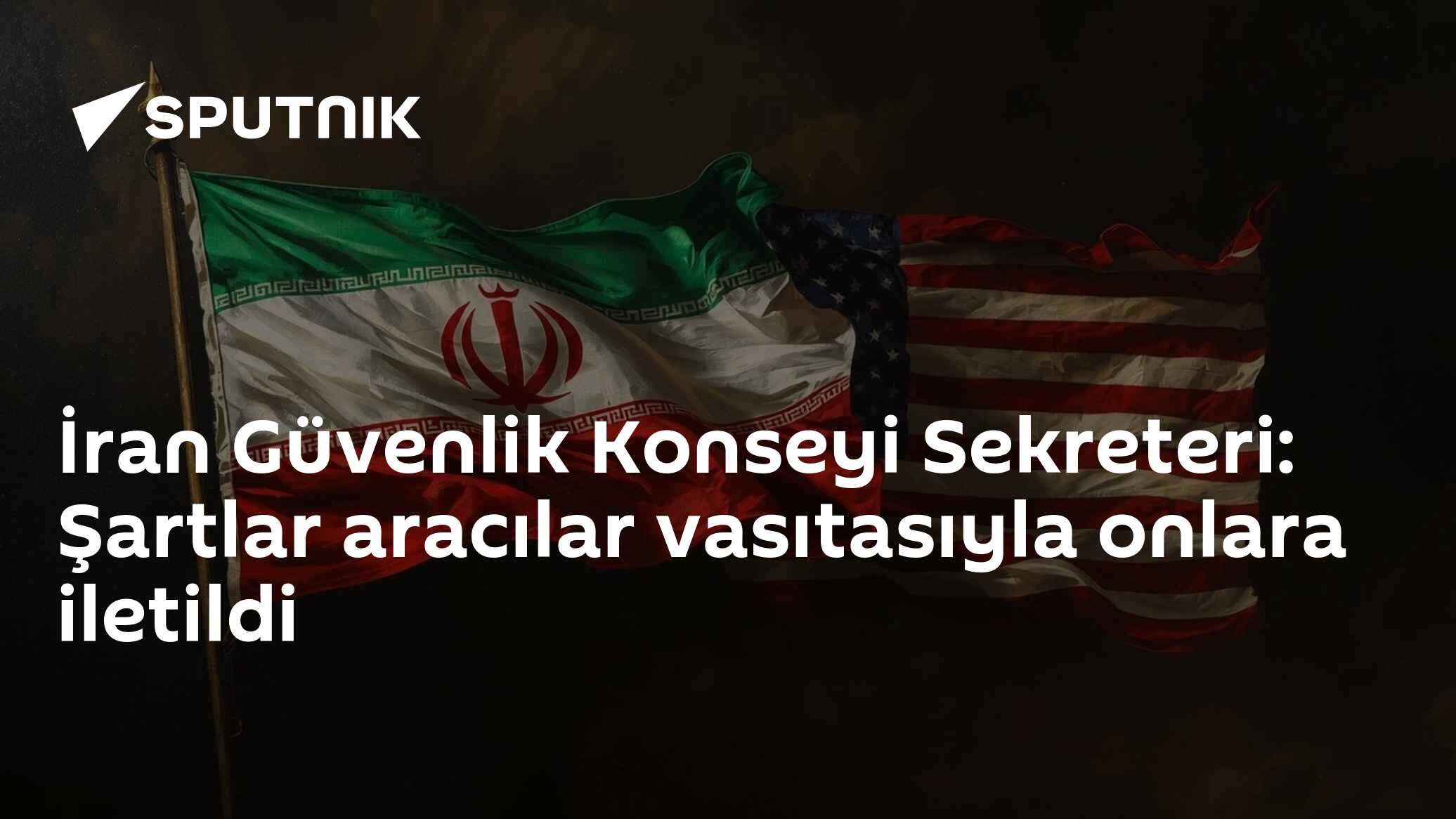 İran Güvenlik Konseyi Sekreteri: Şartlar aracılar vasıtasıyla onlara iletildi