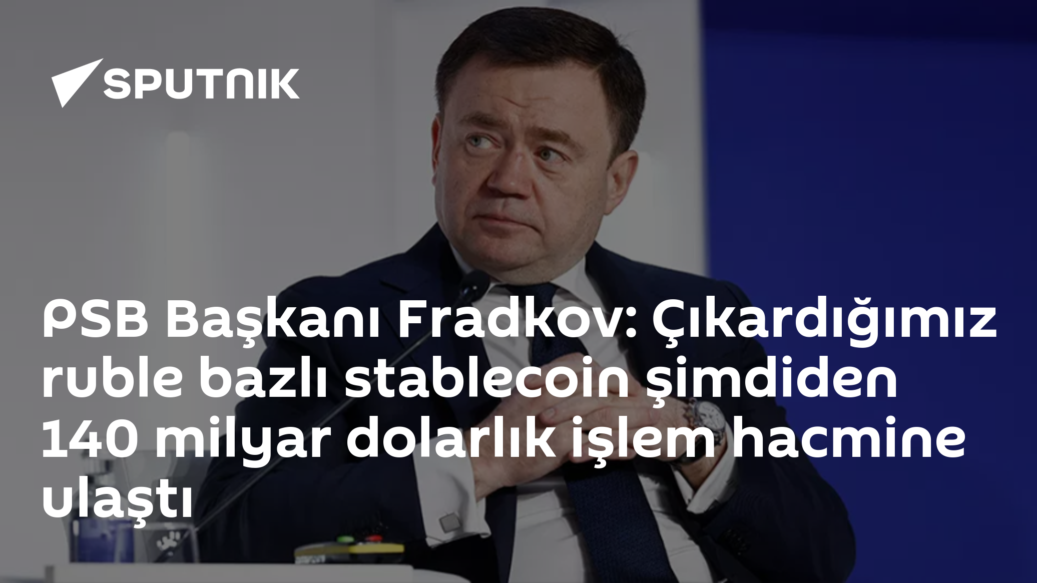PSB Başkanı Fradkov: Çıkardığımız ruble bazlı stablecoin şimdiden 140 milyar dolarlık işlem hacmine ulaştı