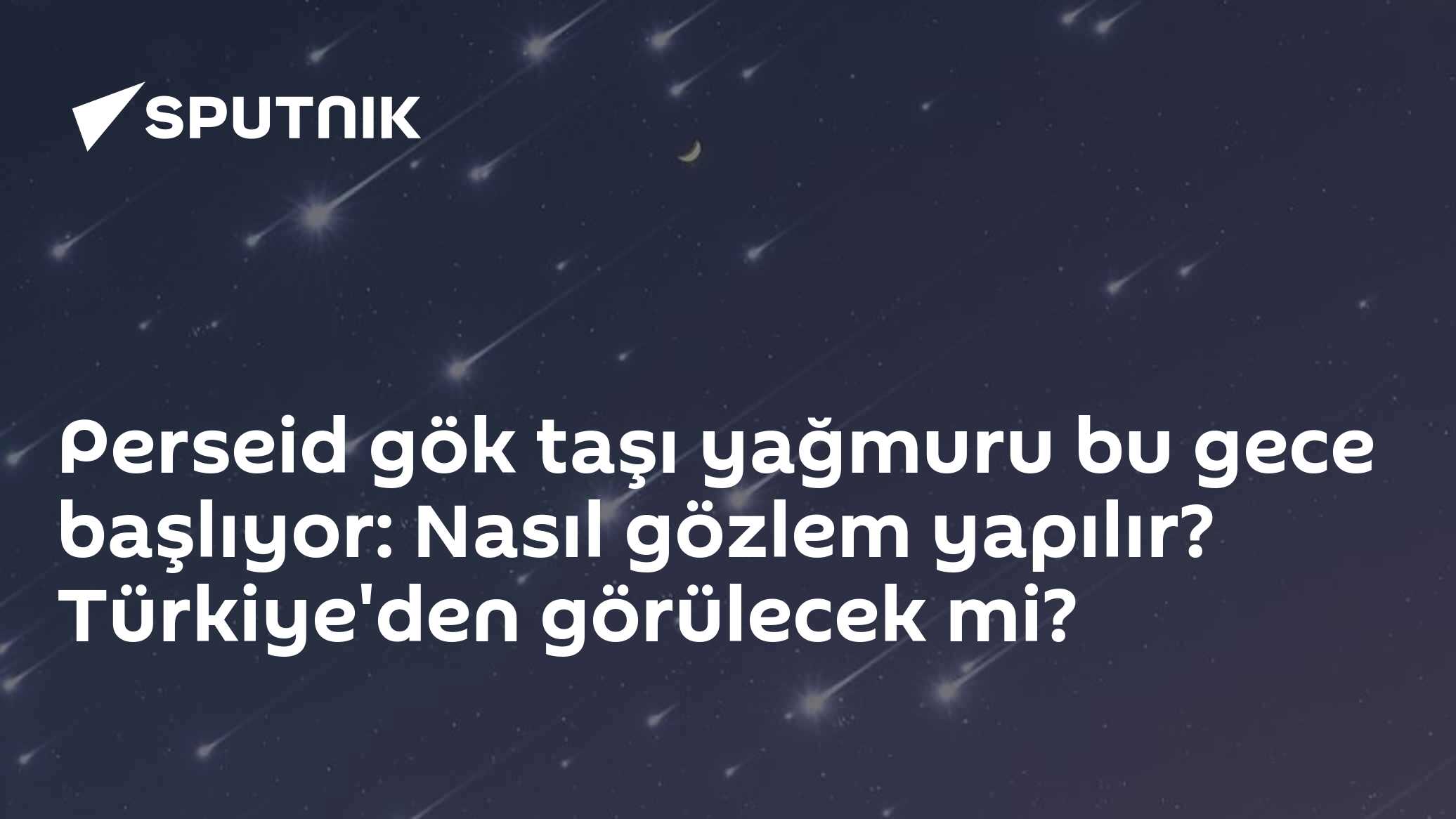 Perseid gök taşı yağmuru bu gece başlıyor: Nasıl gözlem yapılır? Türkiye'den görülecek mi?